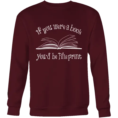 If You Were a Book You Would Be Fine Print Sweatshirt