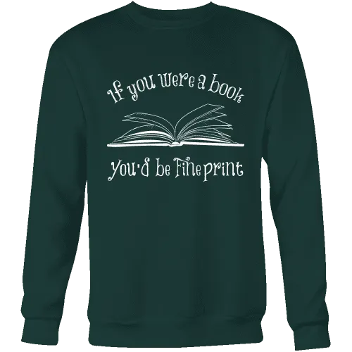 If You Were a Book You Would Be Fine Print Sweatshirt